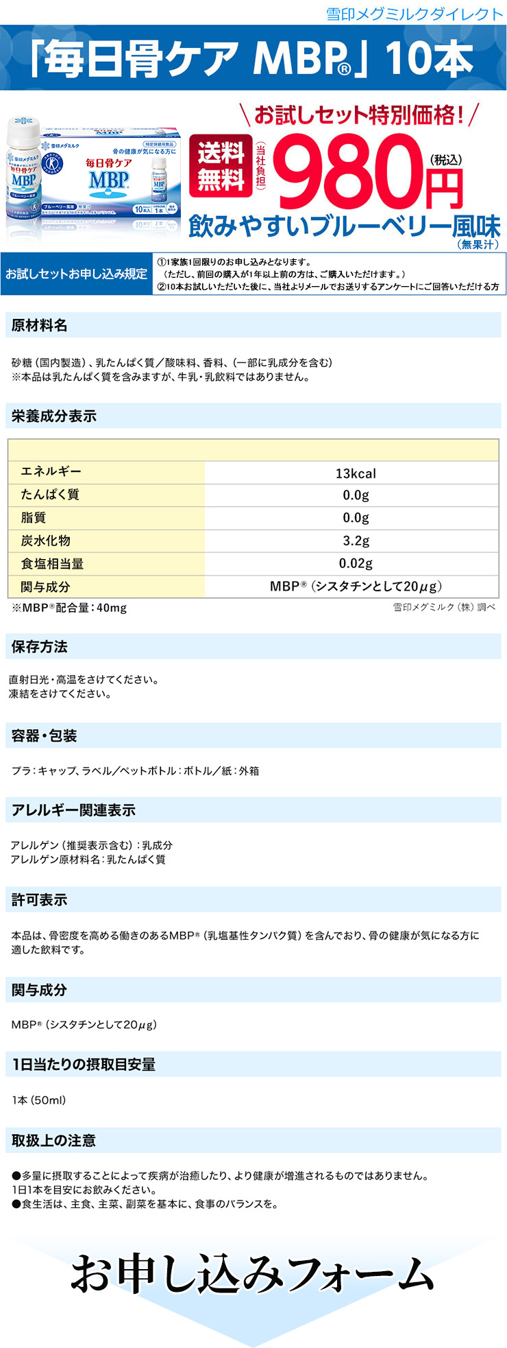 雪印メグミルクダイレクト 「毎日骨ケア MBP(R)」10本 お試しセット特別価格 送料無料 980円（税込） 飲みやすいブルーベリー風味 お試しセットお申込み規定 ①1家族1回限りのお申込みとなります。（ただし、前回の購入が１年以上前の方は、ご購入いただけます。）②10本お試しいただいた後に、当社よりメールでお送りするアンケートにご回答いただける方 ●品名：清涼飲料水●原材料名：砂糖、乳たんぱく質／酸味料、香料、（一部に乳成分を含む）●内容料：50ml×10本●保存方法：直射日光・高温をさけてください。凍結をさけてください。お申し込みフォーム